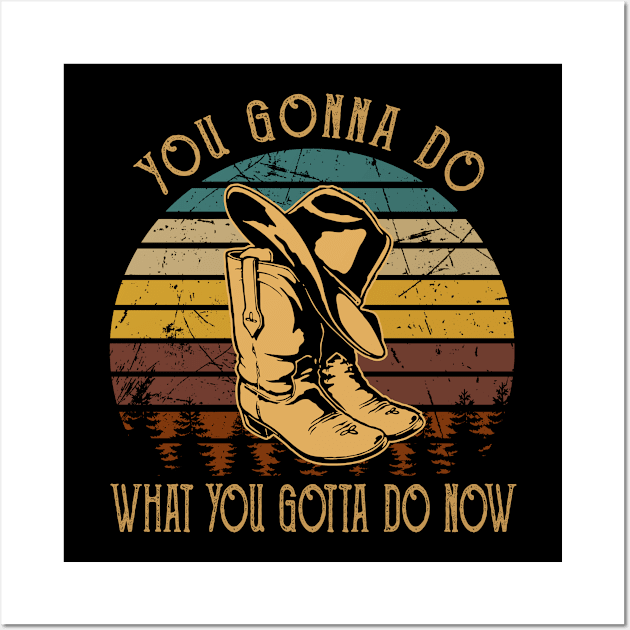 You Gonna Do What You Gotta Do Now Boots And Hat Music Outlaw Quotes Wall Art by Beetle Golf